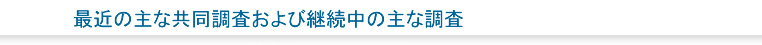 最近の主な共同調査および継続中の主な調査