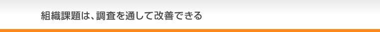 組織課題は、調査を通して改善できる