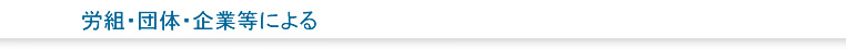 労組・団体・企業等による